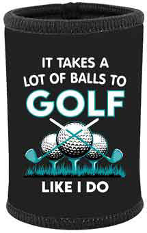 STUBBY HOLDER - IT TAKES A LOT OF BALLS TO GOLF LIKE I DO