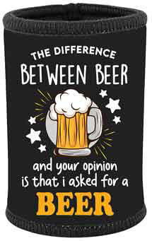 STUBBY HOLDER - THE DIFFERENCE BETWEEN BEER AND YOUR OPINION IS THAT I ASKED FOR A BEER